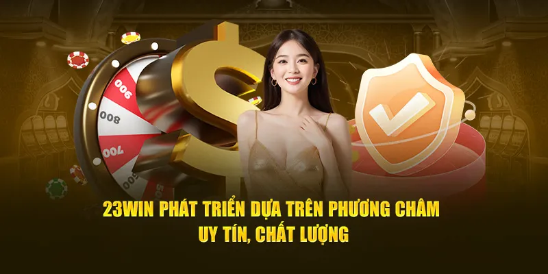 23Win phát triển dựa trên phương châm uy tín, chất lượng