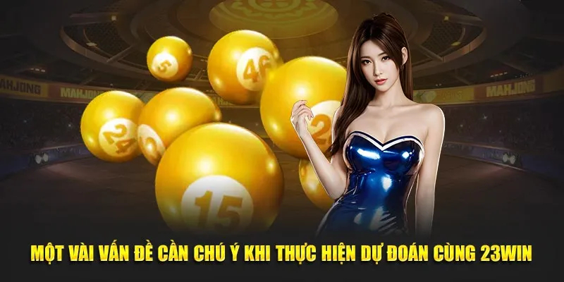 Một vài vấn đề cần chú ý khi thực hiện dự đoán cùng 23win