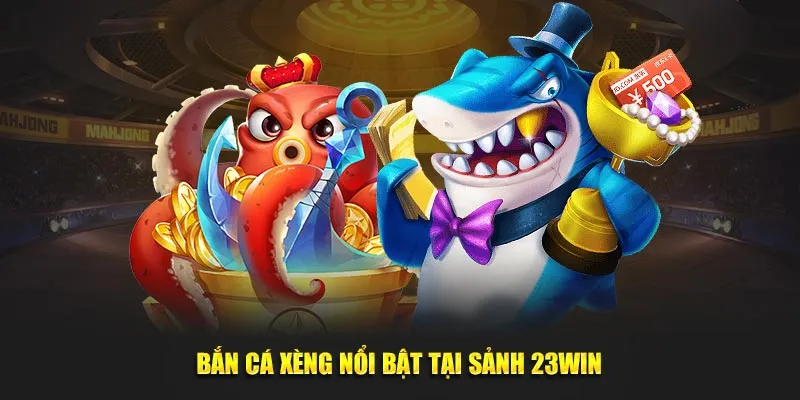 Bắn cá xèng nổi bật tại sảnh 23WIN