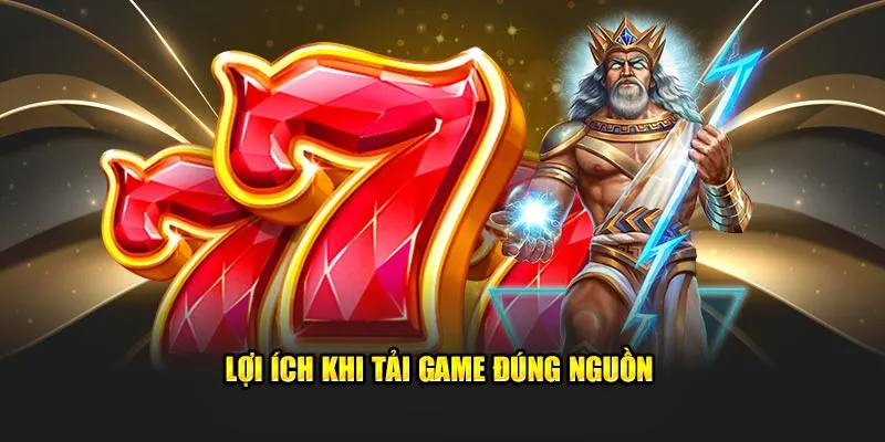 Lợi ích khi tải game đúng nguồn