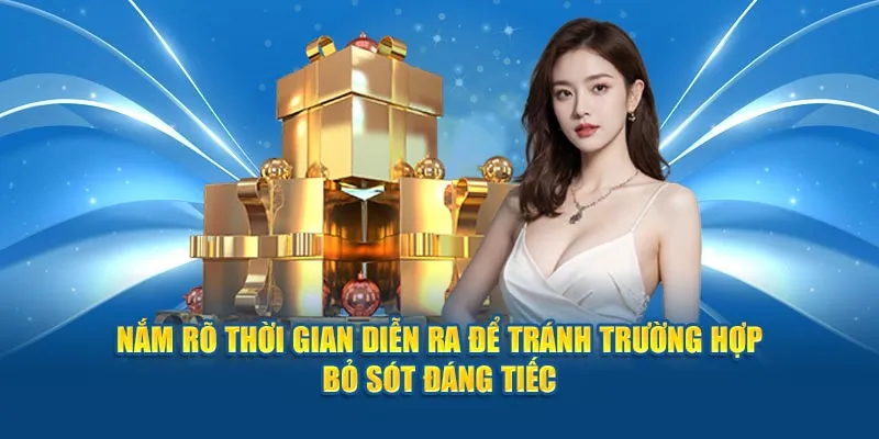 Nắm rõ thời gian diễn ra để tránh trường hợp bỏ sót đáng tiếc