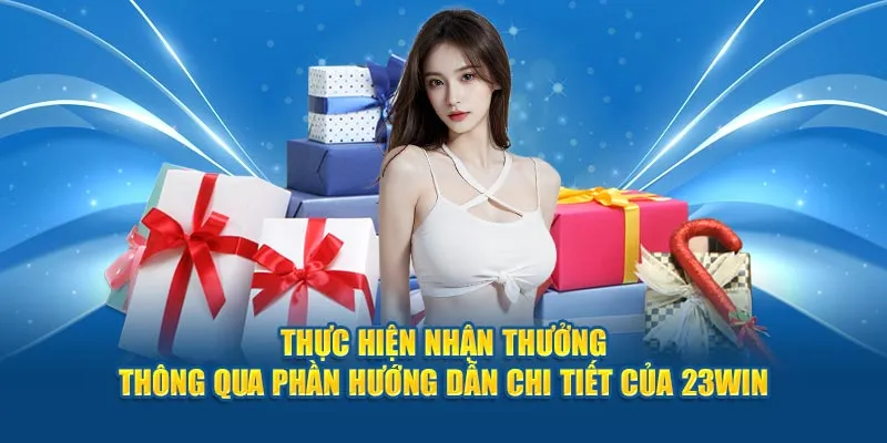 Thực hiện nhận thưởng thông qua phần hướng dẫn chi tiết của 23win