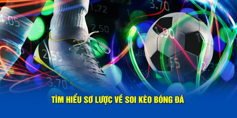 Tìm hiểu thông tin tổng quan về soi kèo bóng đá