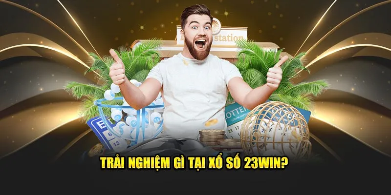 Trải nghiệm gì tại xổ số 23win?